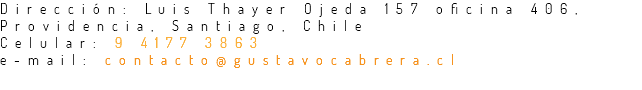 Dirección: Luis Thayer Ojeda 157 oficina 406, Providencia, Santiago, Chile Celular: 9 4177 3863 e-mail: contacto@gustavocabrera.cl 